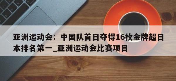 九游娱乐-亚洲运动会：中国队首日夺得16枚金牌超日本排名第一_亚洲运动会比赛项目