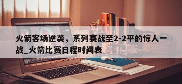 九游娱乐-火箭客场逆袭，系列赛战至2-2平的惊人一战_火箭比赛日程时间表