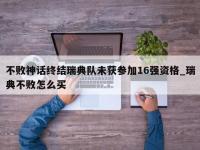 九游娱乐-不败神话终结瑞典队未获参加16强资格_瑞典不败怎么买